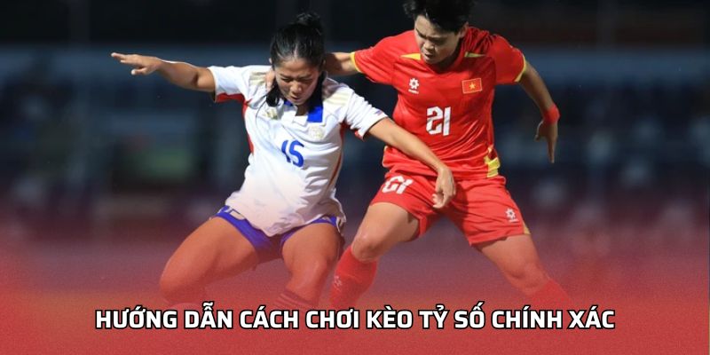 Hướng dẫn cách chơi kèo tỷ số chính xác