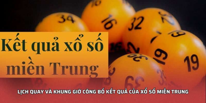 Lịch quay và khung giờ công bố kết quả của xổ số Miền Trung