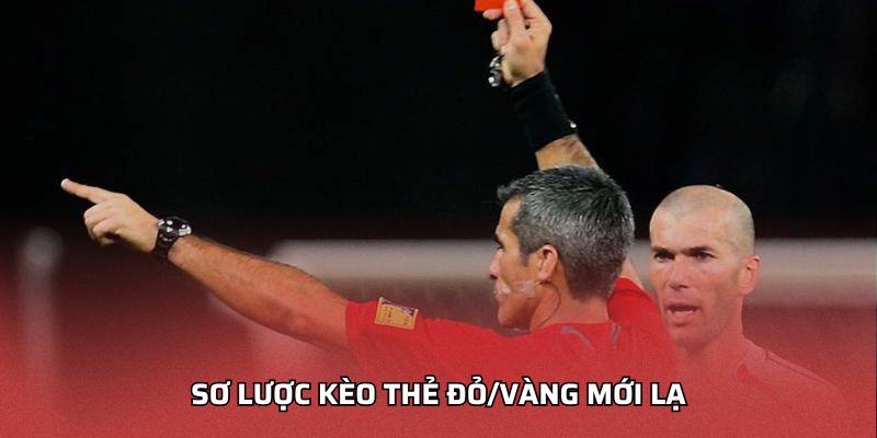 Sơ lược kèo thẻ đỏ/vàng mới lạ