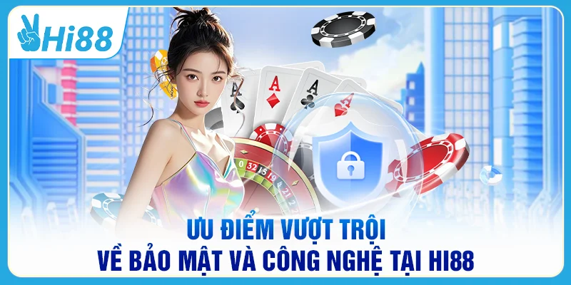 Ưu điểm vượt trội về bảo mật và công nghệ tại HI88